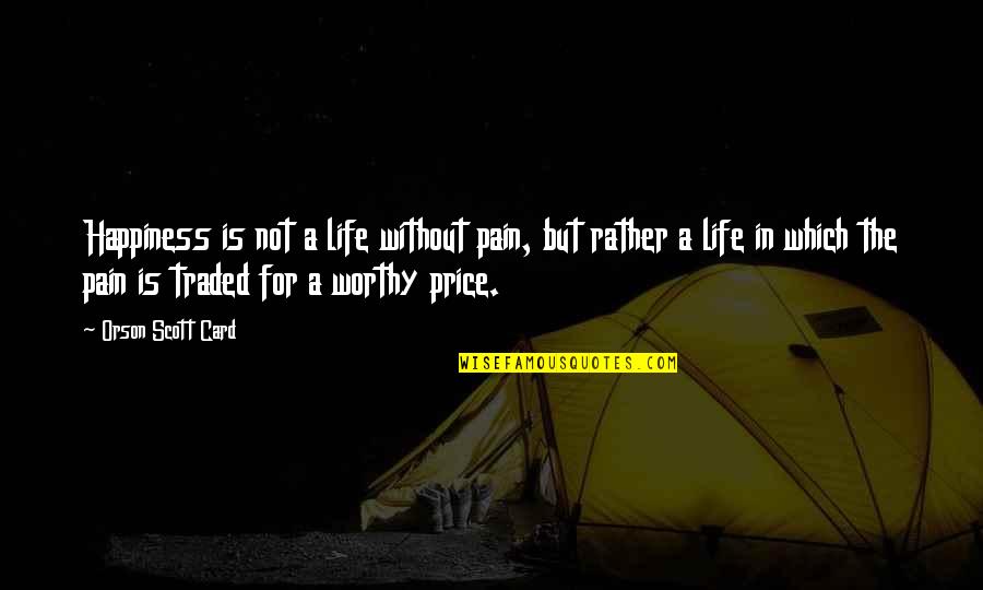 Price Of Happiness Quotes By Orson Scott Card: Happiness is not a life without pain, but