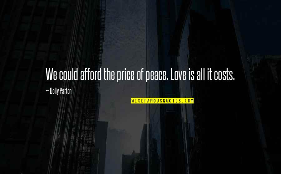 Price Of Peace Quotes By Dolly Parton: We could afford the price of peace. Love