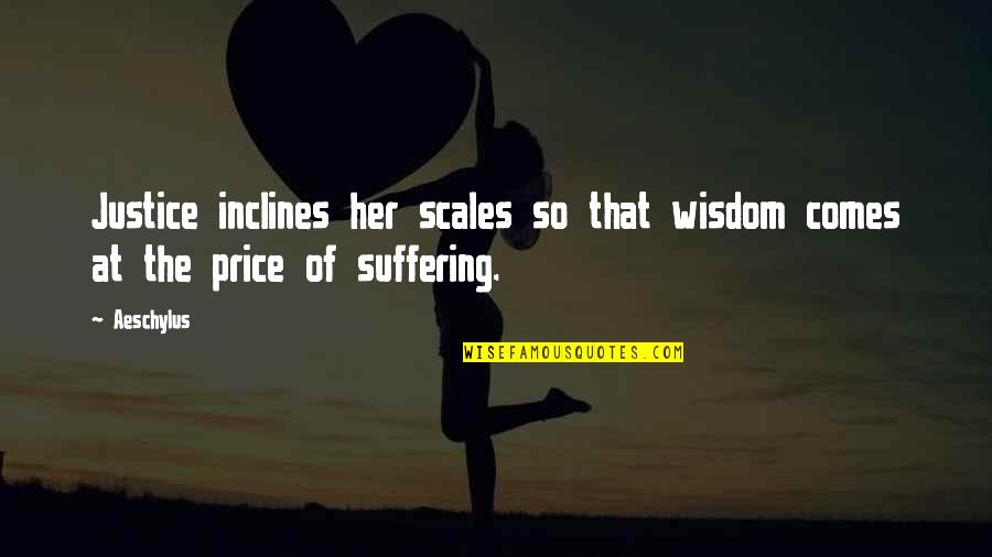 Price Of Wisdom Quotes By Aeschylus: Justice inclines her scales so that wisdom comes