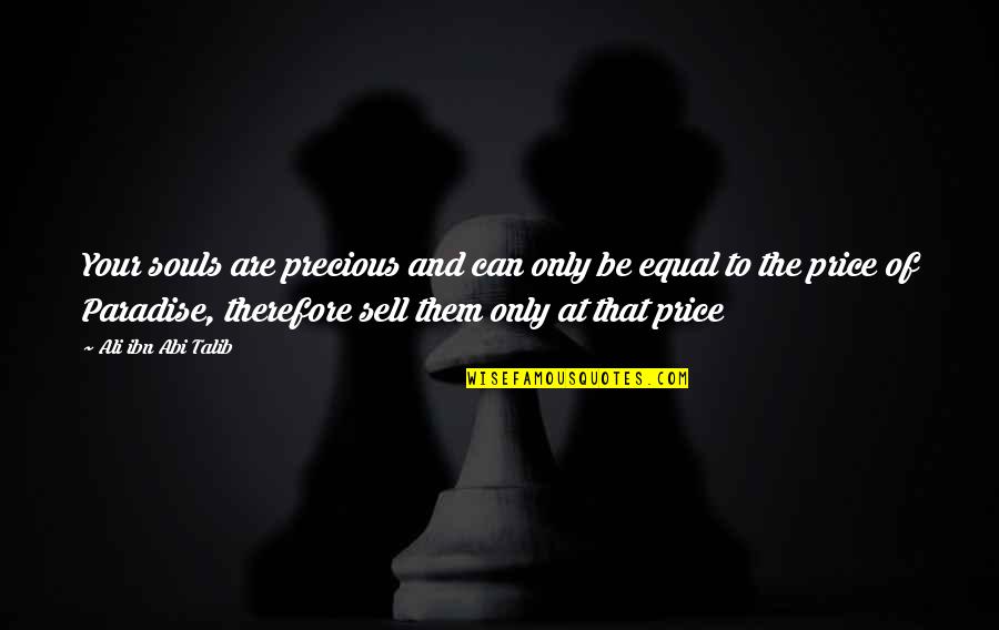 Price Of Wisdom Quotes By Ali Ibn Abi Talib: Your souls are precious and can only be