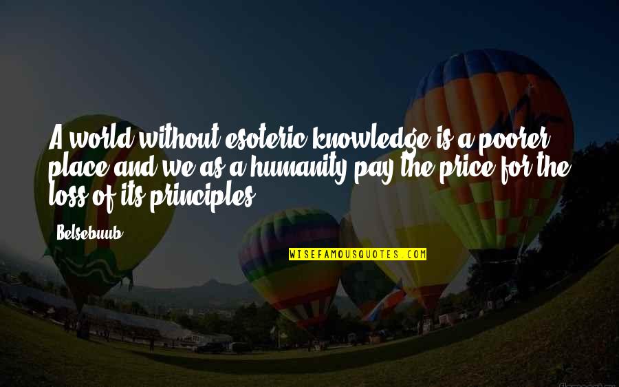 Price Of Wisdom Quotes By Belsebuub: A world without esoteric knowledge is a poorer