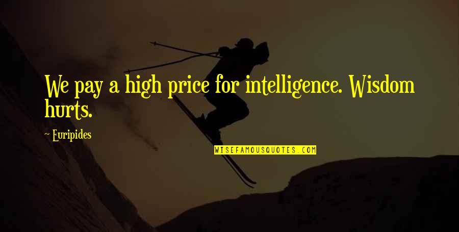 Price Of Wisdom Quotes By Euripides: We pay a high price for intelligence. Wisdom