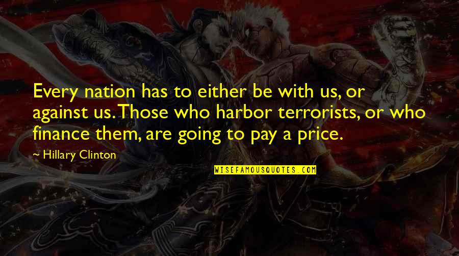Price Or Quotes By Hillary Clinton: Every nation has to either be with us,