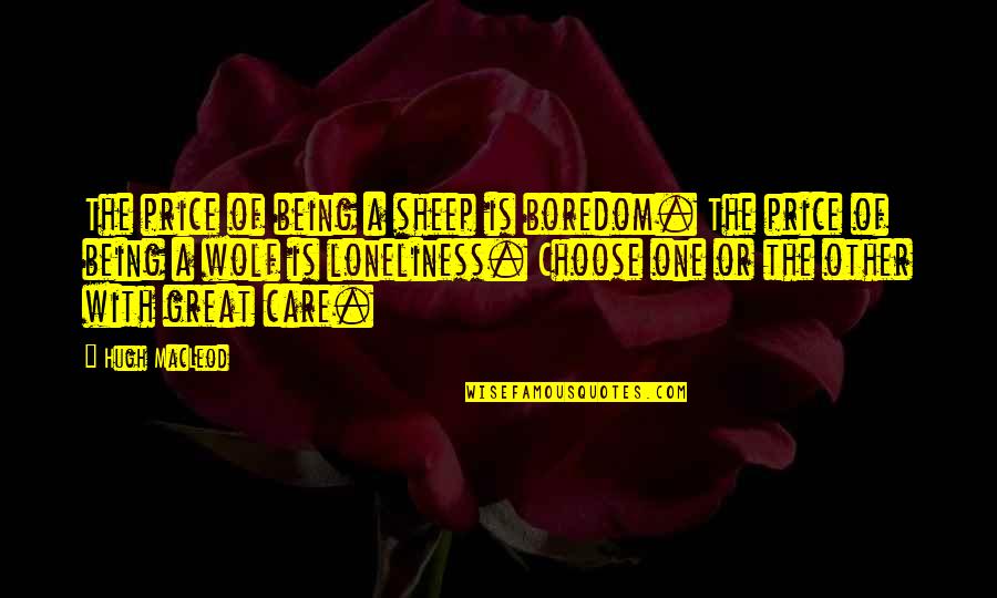 Price Or Quotes By Hugh MacLeod: The price of being a sheep is boredom. Price Or Quotes By Hugh MacLeod: The price of being a sheep is boredom.
