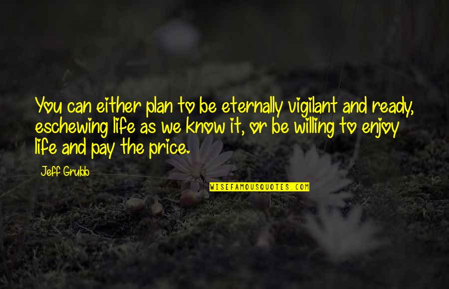 Price Or Quotes By Jeff Grubb: You can either plan to be eternally vigilant Price Or Quotes By Jeff Grubb: You can either plan to be eternally vigilant