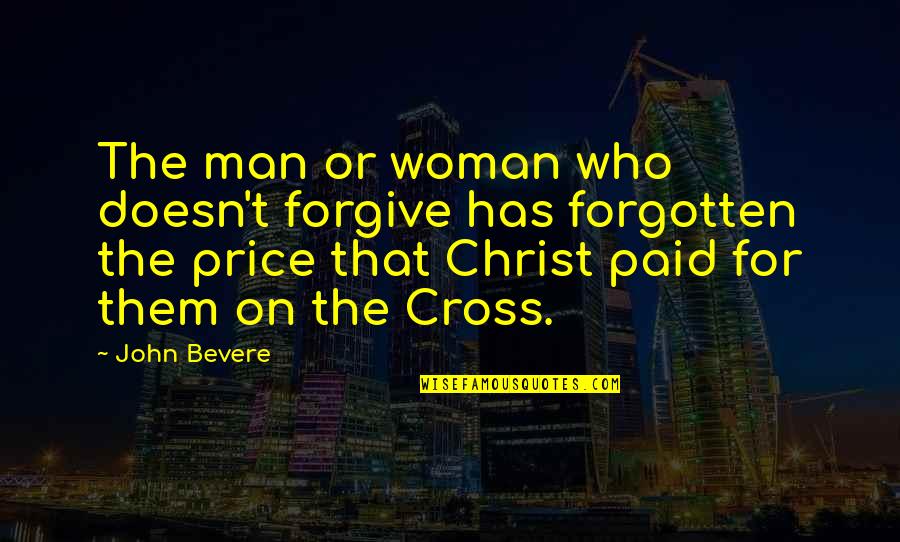Price Or Quotes By John Bevere: The man or woman who doesn't forgive has