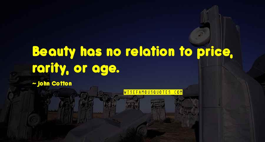 Price Or Quotes By John Cotton: Beauty has no relation to price, rarity, or Price Or Quotes By John Cotton: Beauty has no relation to price, rarity, or
