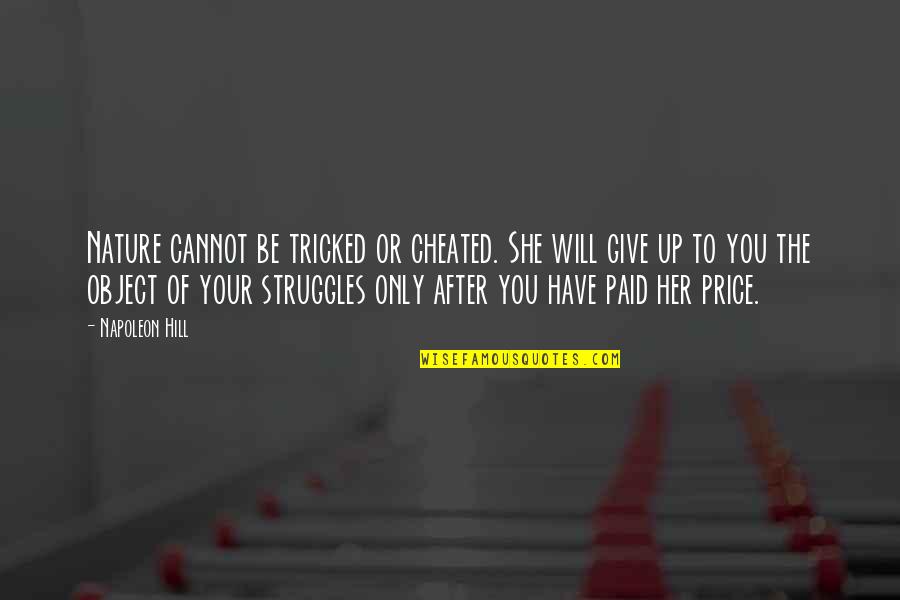 Price Or Quotes By Napoleon Hill: Nature cannot be tricked or cheated. She will Price Or Quotes By Napoleon Hill: Nature cannot be tricked or cheated. She will