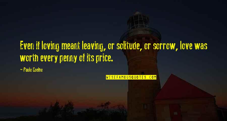 Price Or Quotes By Paulo Coelho: Even if loving meant leaving, or solitude, or