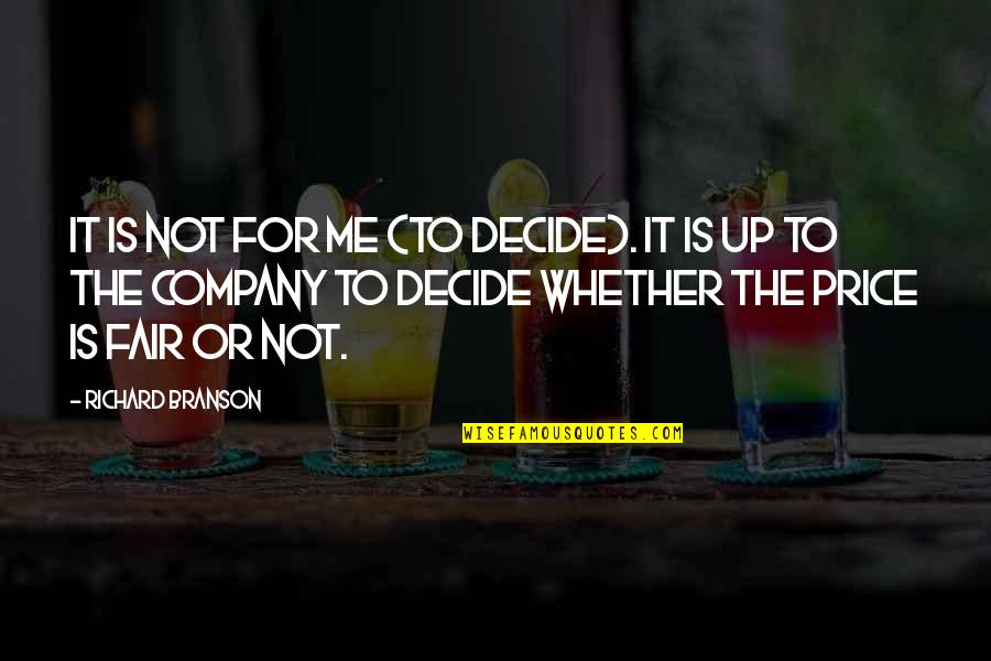 Price Or Quotes By Richard Branson: It is not for me (to decide). It Price Or Quotes By Richard Branson: It is not for me (to decide). It