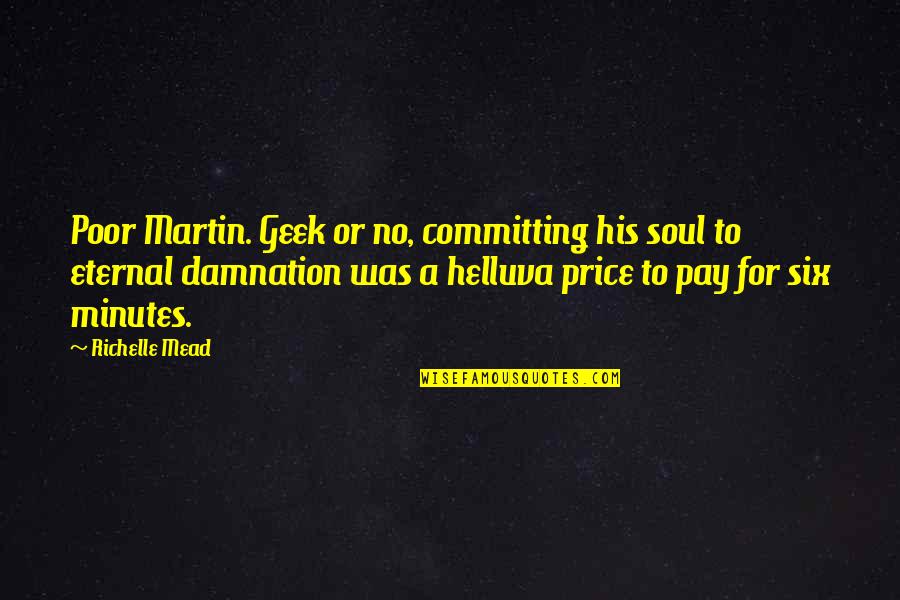 Price Or Quotes By Richelle Mead: Poor Martin. Geek or no, committing his soul Price Or Quotes By Richelle Mead: Poor Martin. Geek or no, committing his soul