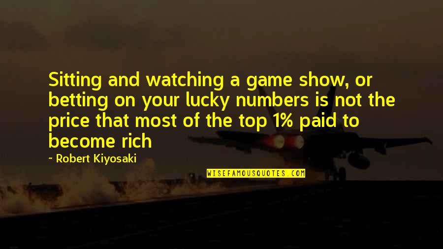 Price Or Quotes By Robert Kiyosaki: Sitting and watching a game show, or betting