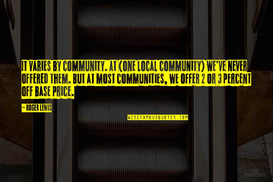 Price Or Quotes By Roger Lewis: It varies by community. At (one local community)