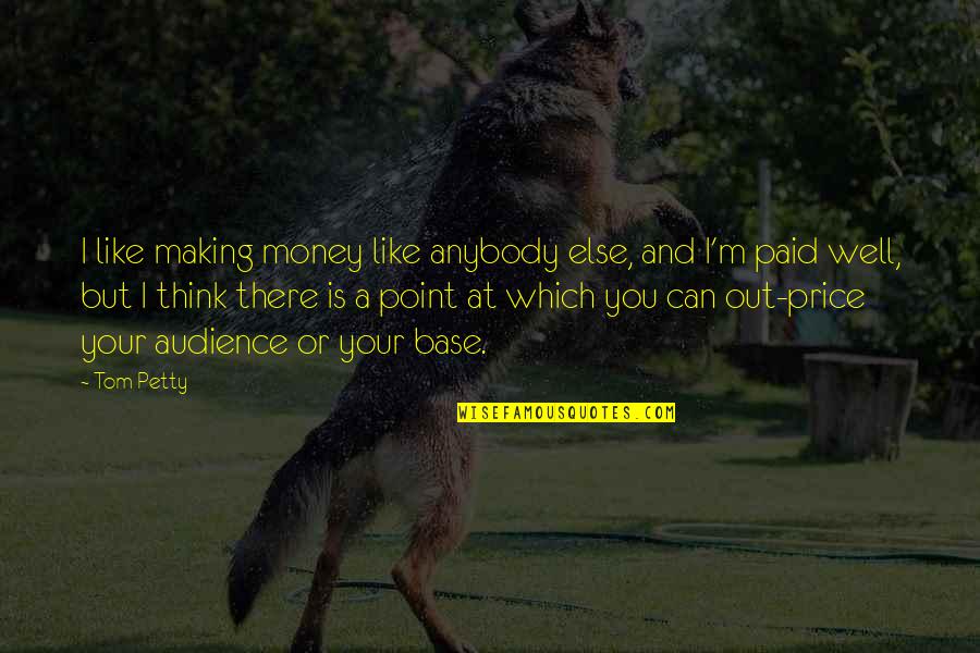 Price Or Quotes By Tom Petty: I like making money like anybody else, and