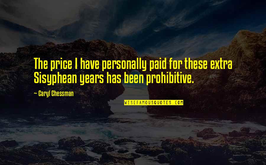 Price Paid Quotes By Caryl Chessman: The price I have personally paid for these