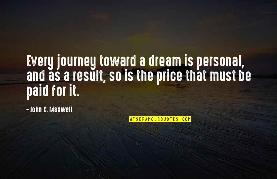 Price Paid Quotes By John C. Maxwell: Every journey toward a dream is personal, and