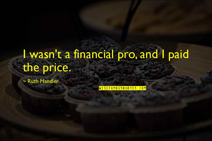 Price Paid Quotes By Ruth Handler: I wasn't a financial pro, and I paid