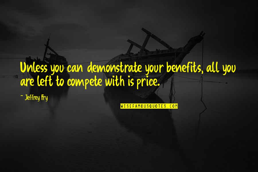Price Quotes By Jeffrey Fry: Unless you can demonstrate your benefits, all you