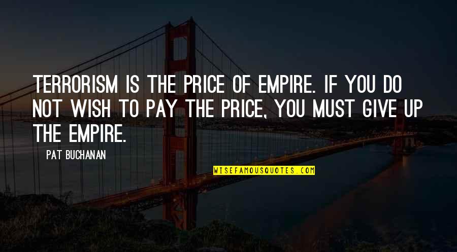 Price Quotes By Pat Buchanan: Terrorism is the price of empire. If you
