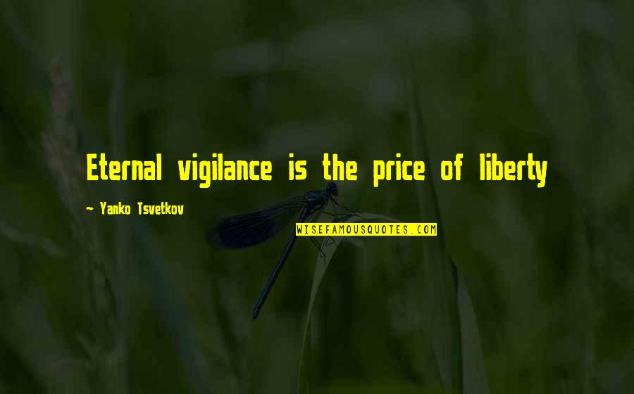 Price Quotes By Yanko Tsvetkov: Eternal vigilance is the price of liberty Price Quotes By Yanko Tsvetkov: Eternal vigilance is the price of liberty