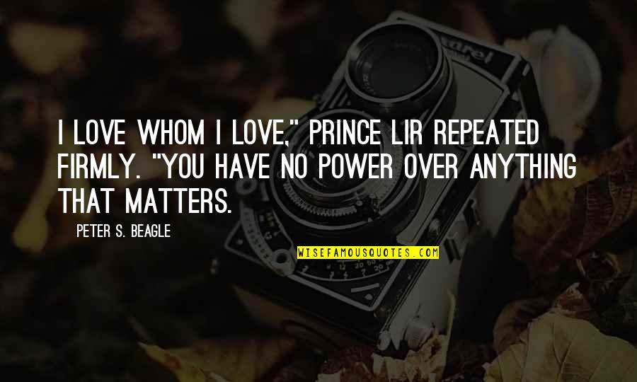 Price Tag Love Quotes By Peter S. Beagle: I love whom I love," Prince Lir repeated