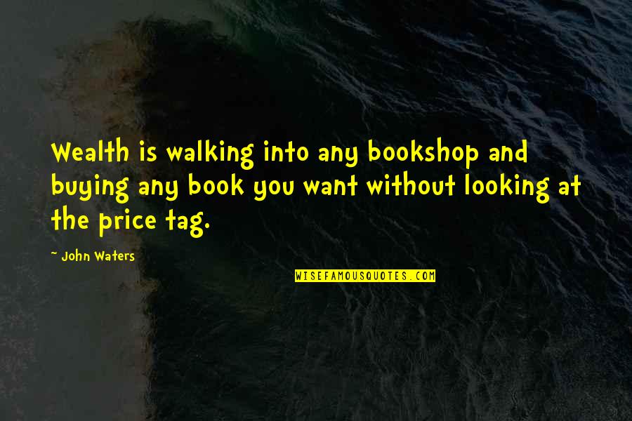Price Tag Quotes By John Waters: Wealth is walking into any bookshop and buying