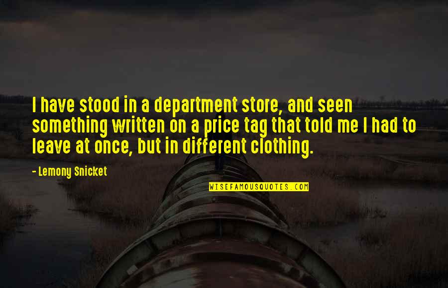 Price Tag Quotes By Lemony Snicket: I have stood in a department store, and