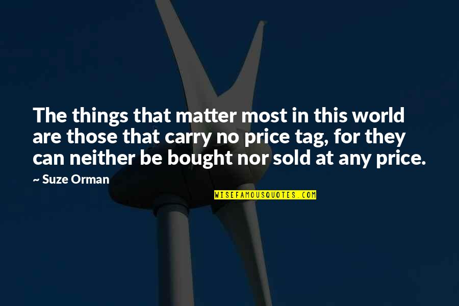 Price Tag Quotes By Suze Orman: The things that matter most in this world