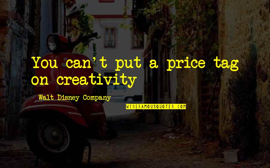 Price Tag Quotes By Walt Disney Company: You can't put a price tag on creativity