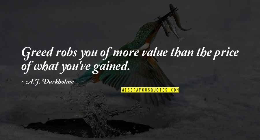 Price Value Quotes By A.J. Darkholme: Greed robs you of more value than the