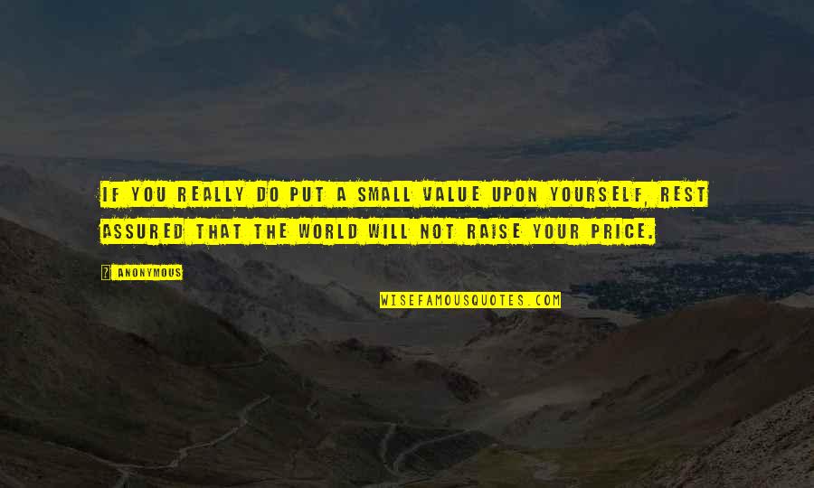 Price Value Quotes By Anonymous: If you really do put a small value