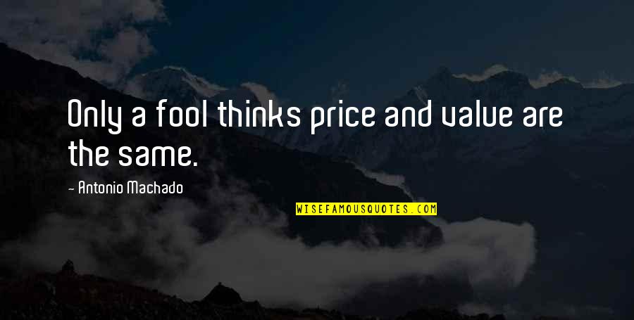 Price Value Quotes By Antonio Machado: Only a fool thinks price and value are