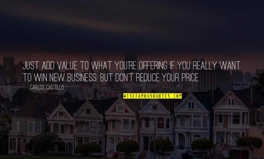 Price Value Quotes By Carlos Castillo: Just add value to what you're offering if