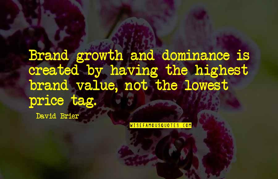 Price Value Quotes By David Brier: Brand growth and dominance is created by having