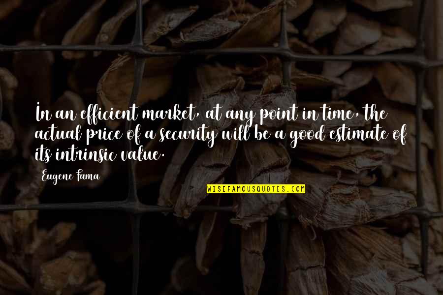 Price Value Quotes By Eugene Fama: In an efficient market, at any point in