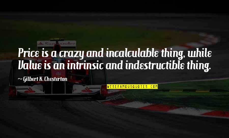 Price Value Quotes By Gilbert K. Chesterton: Price is a crazy and incalculable thing, while