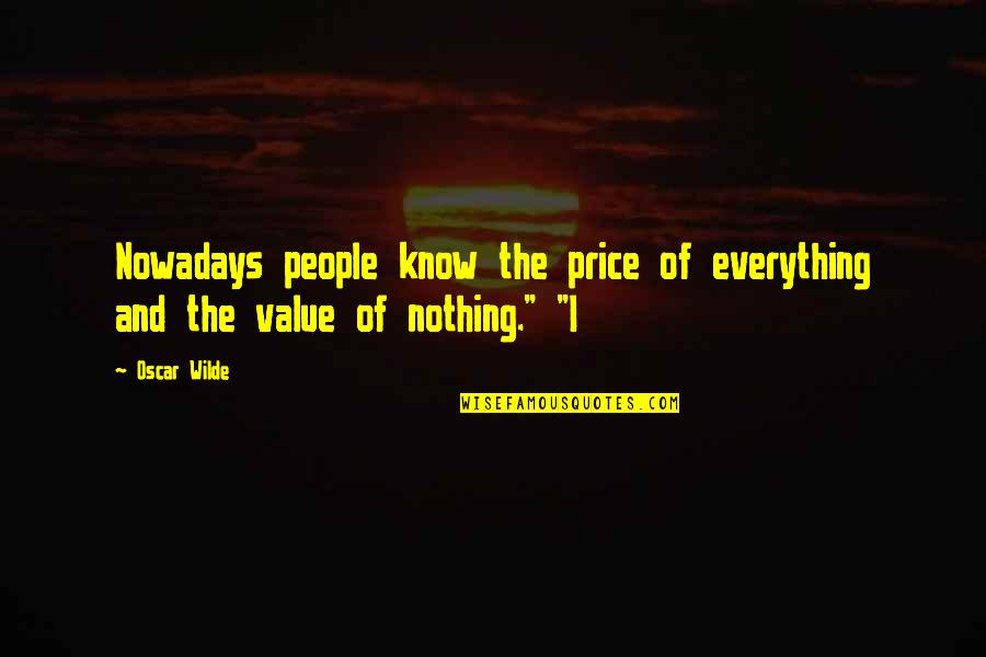 Price Value Quotes By Oscar Wilde: Nowadays people know the price of everything and