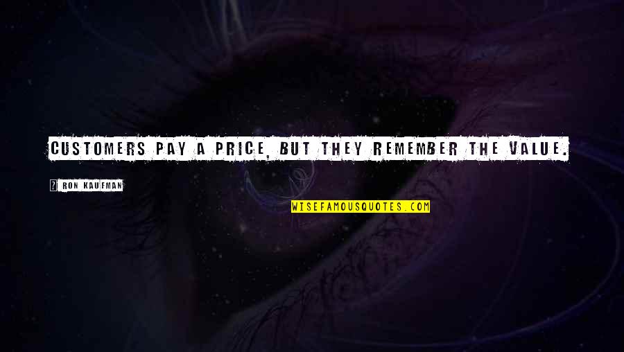 Price Value Quotes By Ron Kaufman: Customers pay a price, but they remember the
