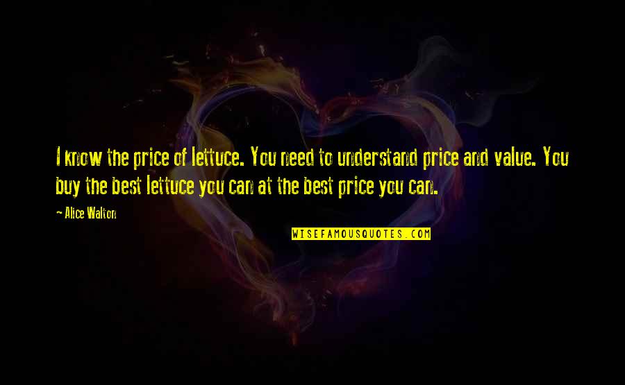 Price Versus Value Quotes By Alice Walton: I know the price of lettuce. You need