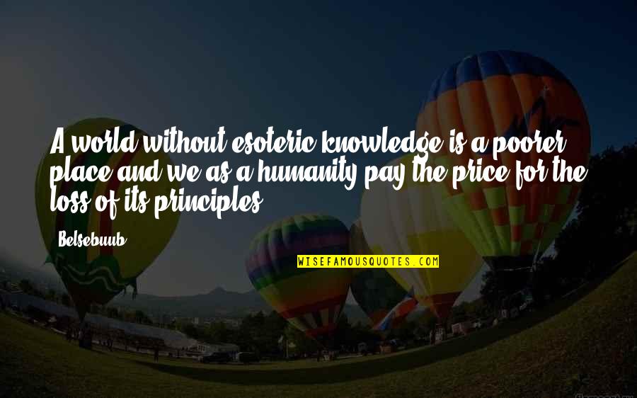 Price We Pay Quotes By Belsebuub: A world without esoteric knowledge is a poorer Price We Pay Quotes By Belsebuub: A world without esoteric knowledge is a poorer