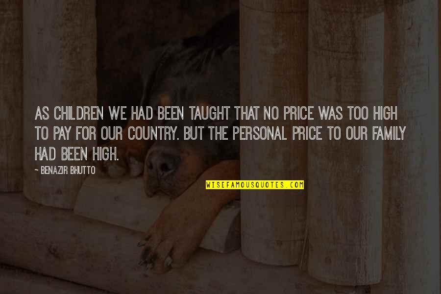 Price We Pay Quotes By Benazir Bhutto: As children we had been taught that no Price We Pay Quotes By Benazir Bhutto: As children we had been taught that no