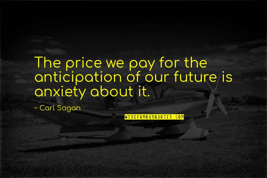 Price We Pay Quotes By Carl Sagan: The price we pay for the anticipation of