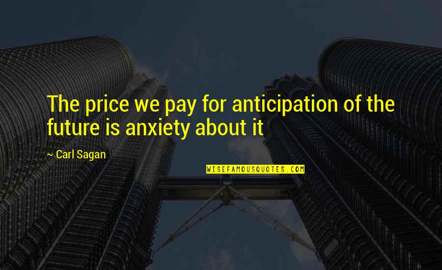 Price We Pay Quotes By Carl Sagan: The price we pay for anticipation of the