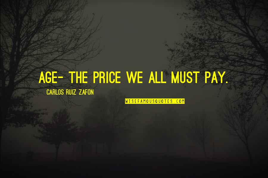 Price We Pay Quotes By Carlos Ruiz Zafon: Age- the price we all must pay.