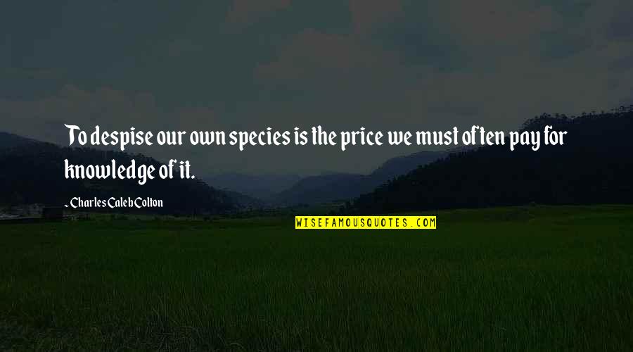 Price We Pay Quotes By Charles Caleb Colton: To despise our own species is the price