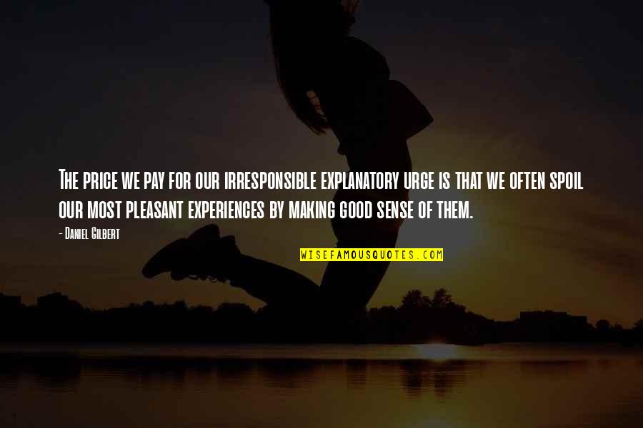 Price We Pay Quotes By Daniel Gilbert: The price we pay for our irresponsible explanatory Price We Pay Quotes By Daniel Gilbert: The price we pay for our irresponsible explanatory