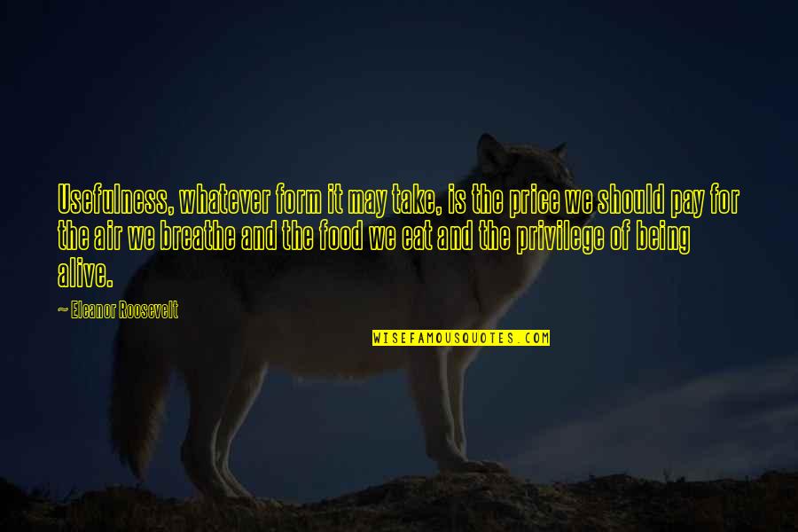 Price We Pay Quotes By Eleanor Roosevelt: Usefulness, whatever form it may take, is the Price We Pay Quotes By Eleanor Roosevelt: Usefulness, whatever form it may take, is the