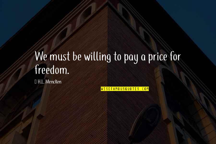 Price We Pay Quotes By H.L. Mencken: We must be willing to pay a price