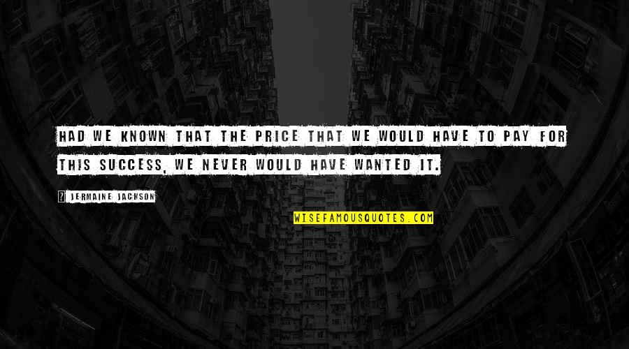 Price We Pay Quotes By Jermaine Jackson: Had we known that the price that we Price We Pay Quotes By Jermaine Jackson: Had we known that the price that we