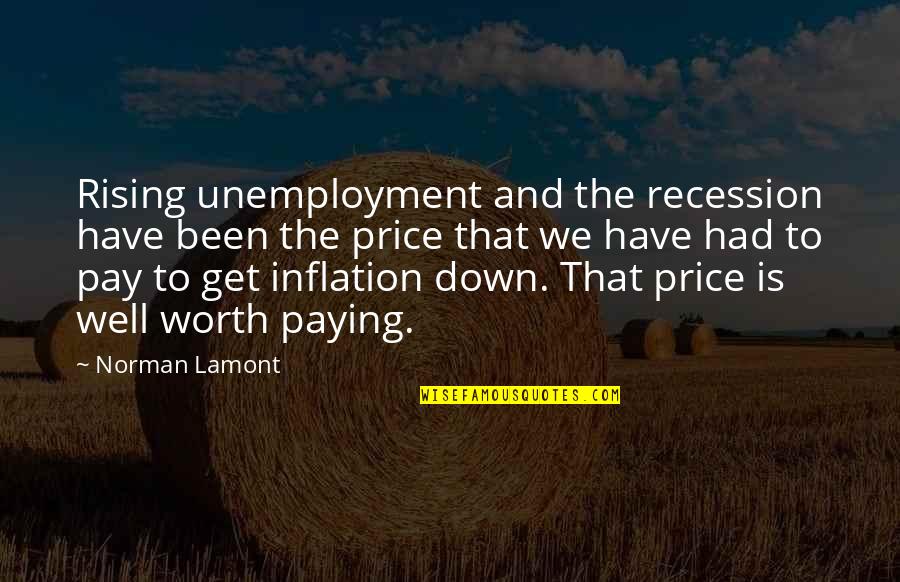 Price We Pay Quotes By Norman Lamont: Rising unemployment and the recession have been the Price We Pay Quotes By Norman Lamont: Rising unemployment and the recession have been the
